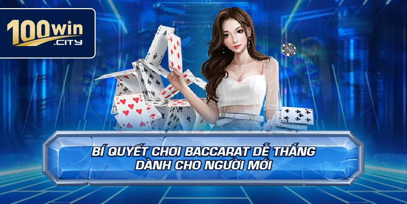 Bí quyết chơi baccarat dễ thắng dành cho người mới