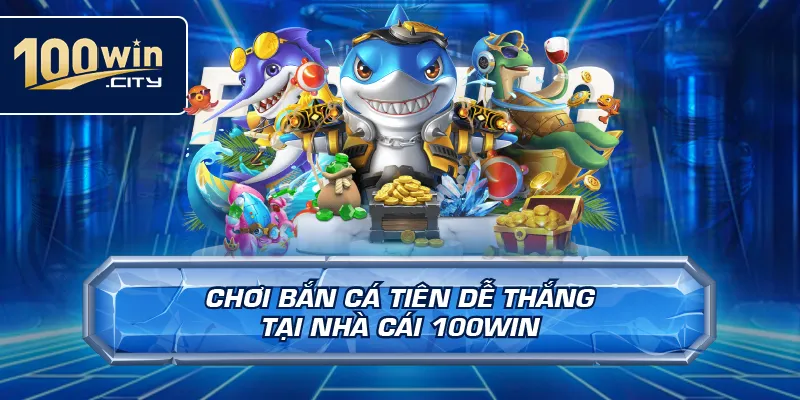Chơi Bắn Cá Tiên Dễ Thắng Tại Nhà Cái 100win