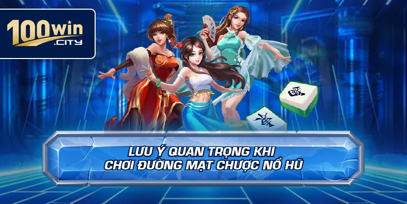 Lưu ý quan trọng khi chơi đường mạt chược nổ hũ