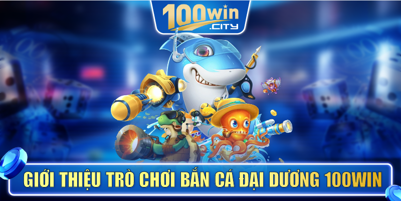 Giới thiệu trò chơi bắn cá đại dương 100WIN
